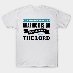 As for me and my Graphic Design we will serve the Lord T-Shirt